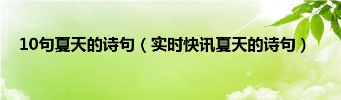 10句夏天的诗句 关于夏天到来的诗句有什么