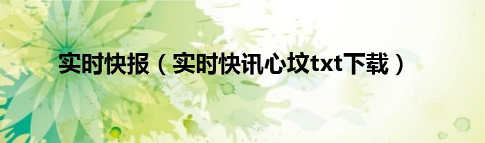 实时快报（实时快讯心坟txt下载）