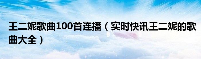 王二妮最新歌曲全部播放 王二妮最新歌曲视频播放