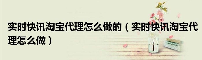 淘宝实时播报在哪里设置 淘宝代理怎么快速下单