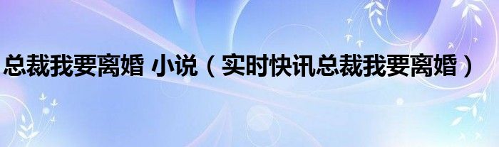 总裁我要离婚TXT提取码 总裁我要离婚小说大结局