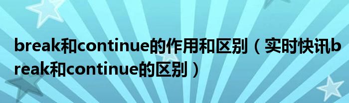 break和continue都可以出现在循环语句的循环体中 break和continue的区别js