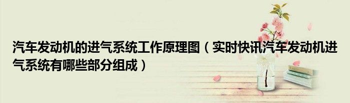 汽车发动机进气歧管工作原理 发动机的进气系统流程图