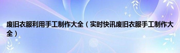 用废旧衣服做手工门帘 用废旧衣服给小狗做衣服教程视频