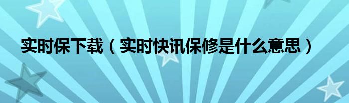 实时快讯app 实时保护是什么意思