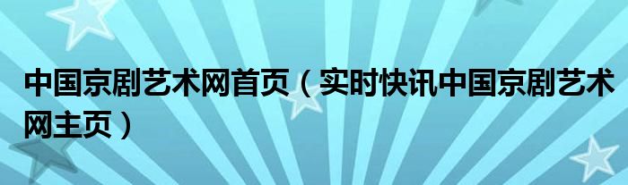 中国京剧艺术网 中国京剧艺术节官网