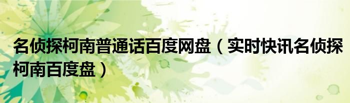 名侦探柯南普通话全网搜 名侦探柯南全集百度网盘
