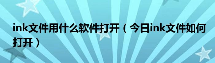 ink文件电脑用什么软件打开 ink格式文件用什么程序打开