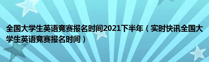 全国大学生英语竞赛报名时间2025 2022全国大学生英语竞赛报名时间