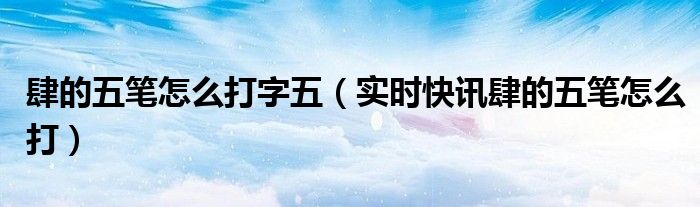 肆五笔怎么 肆五笔怎么打出来动图