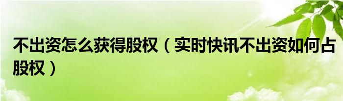 不出资在公司占股怎么占 没有分红怎么转让股权投资