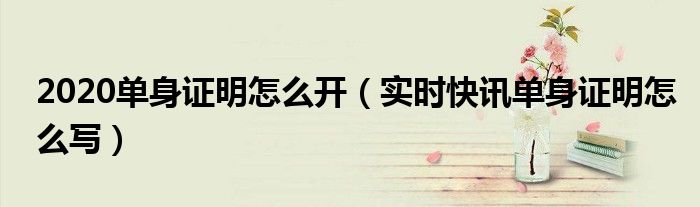 2020年单身证明怎么开 单身证明怎么做