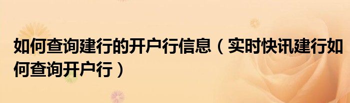 中国工商银行怎么查开户地址 建行怎么查开户行名称是什么