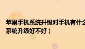 苹果手机系统升级对手机有什么影响吗（实时快讯苹果手机系统升级好不好）