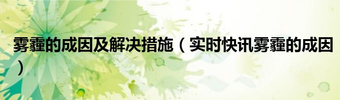 雾霾的形成因素很多是个长期积累的过程 雾霾的形成原因及危害及应对措施