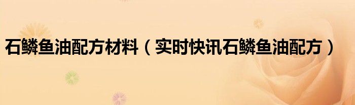 石鳞鱼油图纸 石鳞鱼油配方怎么获得