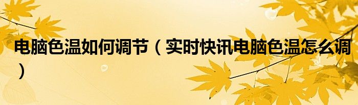 电脑色温如何调节 电脑色温参数在哪里调