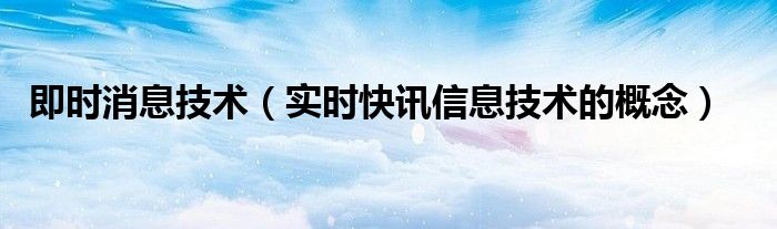 即时消息的优缺点 即时消息意思