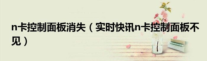 n卡控制面板怎么打开 n卡控制面板自己消失