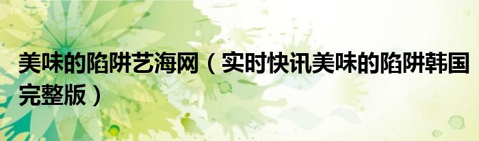 美味陷阱视频大全 好吃的陷阱