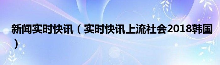 实时新闻最新消息2024年 实时新闻最新头条国内