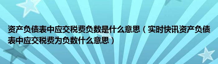 资产负债表期末余额和年初余额是什么意思 资产负债表应交税费正数什么意思