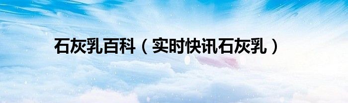 石灰乳照片 石灰乳视频