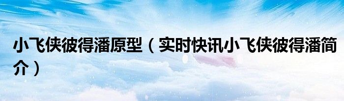 《小飞侠彼得潘》故事简介 小飞侠彼得潘长什么样