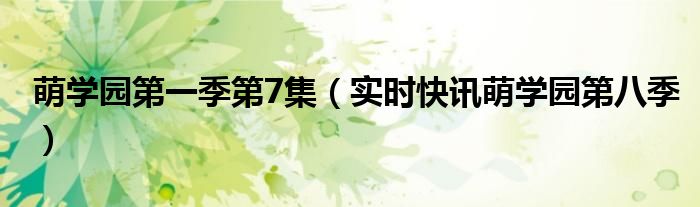 萌学园第一季12集预告视频 萌学园第一季第35集免费观看