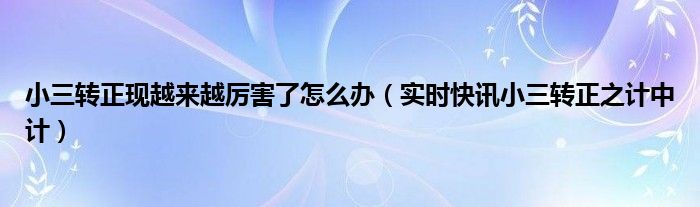 小三转正的关键几步 小三转正几率大吗