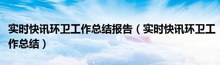 环卫工作总结报告150字 环卫工作总结取得的成绩