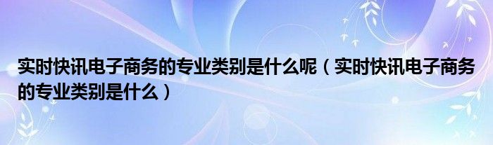 电子商务专业可以考二建吗 电子商务专业前沿领域