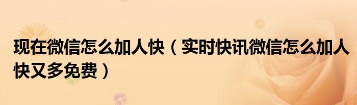 微信怎样加人比较快用哪个软件? 最快微信加人的方法如下