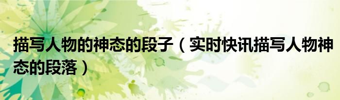 名家笔下描写田园风光或者乡村景致的美文片段 名家笔下描写人物神态的句子