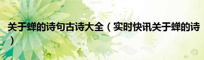 关于蝉的古诗(经典的) 关于蝉的古诗都有哪些