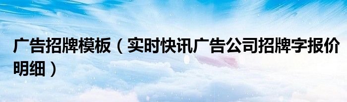 广告公司广告牌报价表 精品广告招牌多少钱一个字