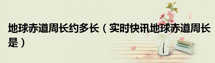赤道周长和南极周长 极地周长和赤道周长