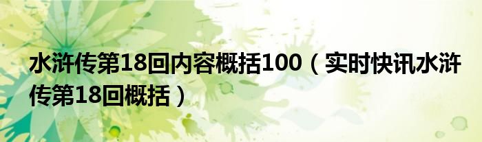 水浒传第18回主要内容概括100字 水浒传1-10回笔记摘抄3篇