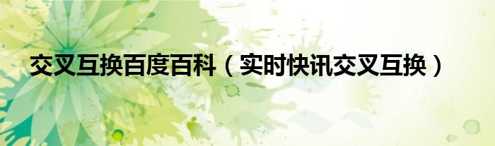 交叉互换指的是 交叉互换的意思