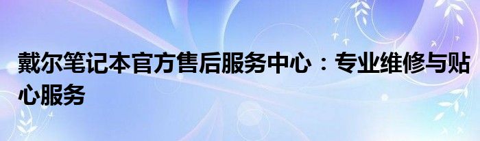 戴尔笔记本官方换电池多少钱 戴尔笔记本官方维修地点