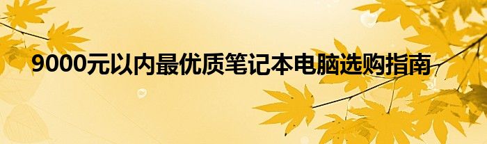 9000预算的笔记本电脑 9000元笔记本电脑推荐