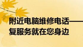 附近电脑维修电话——专业快捷的计算机修复服务就在您身边
