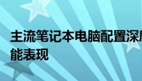 主流笔记本电脑配置深度解析：硬件规格与性能表现
