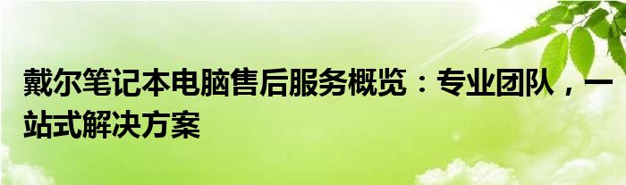 戴尔笔记本电脑售后电话是多少 戴尔笔记本售后服务部