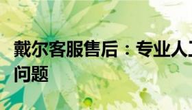 戴尔客服售后：专业人工服务，解决您的售后问题