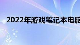 2022年游戏笔记本电脑性价比排行榜一览