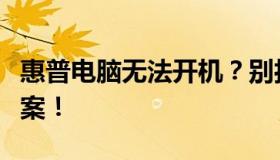 惠普电脑无法开机？别担心，这里给你解决方案！