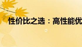性价比之选：高性能优质笔记本电脑推荐
