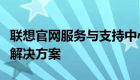 联想官网服务与支持中心：专业支持与一站式解决方案