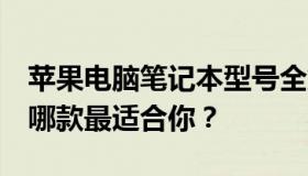 苹果电脑笔记本型号全解析：从入门到专业，哪款最适合你？